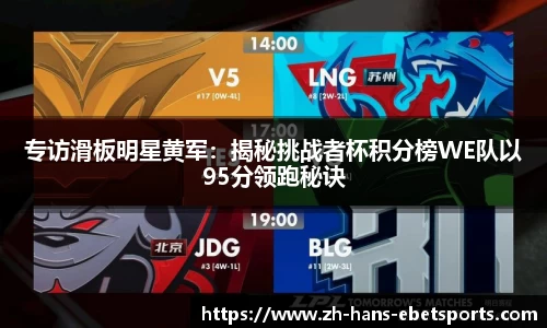 专访滑板明星黄军:揭秘挑战者杯积分榜WE队以95分领跑秘诀